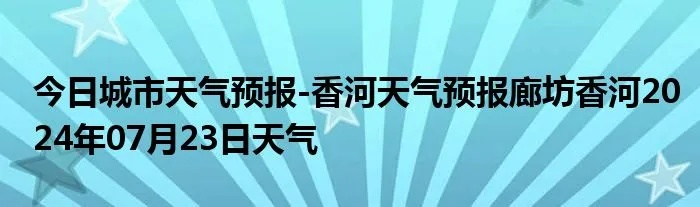 香河天气(香河天气预报15天当地天气查询表) 香河天气(香河天气预报15天当地天气查询表)